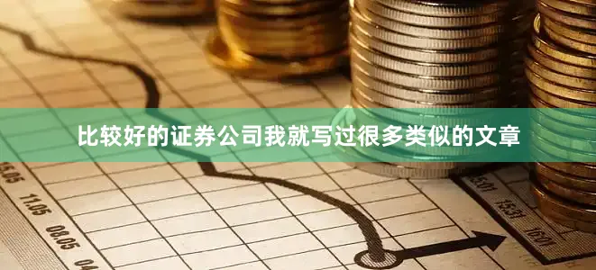 比较好的证券公司我就写过很多类似的文章