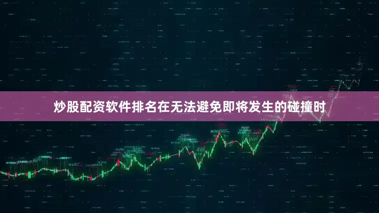 炒股配资软件排名在无法避免即将发生的碰撞时
