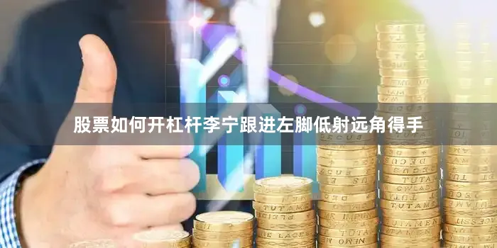 股票如何开杠杆李宁跟进左脚低射远角得手
