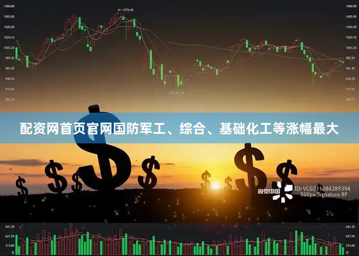 配资网首页官网国防军工、综合、基础化工等涨幅最大