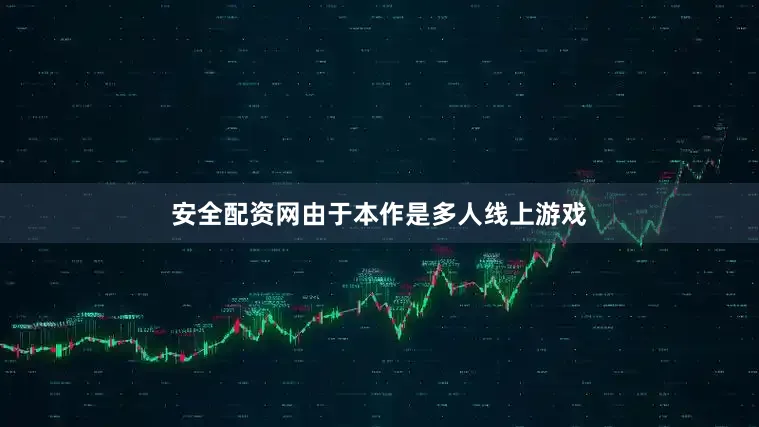 安全配资网由于本作是多人线上游戏