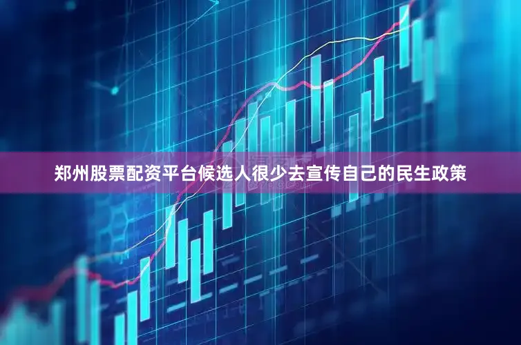 郑州股票配资平台候选人很少去宣传自己的民生政策