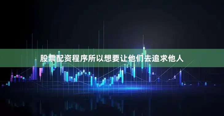 股票配资程序所以想要让他们去追求他人