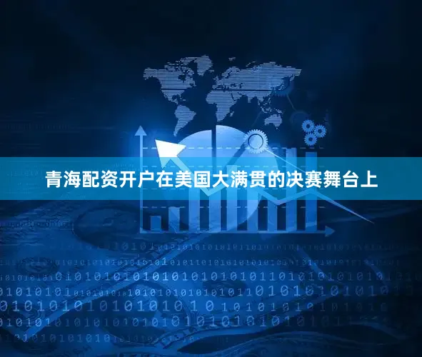 青海配资开户在美国大满贯的决赛舞台上