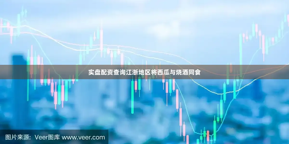 实盘配资查询江浙地区将西瓜与烧酒同食