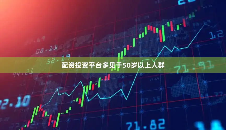 配资投资平台多见于50岁以上人群