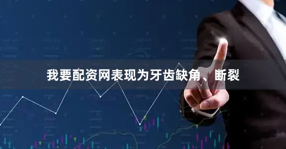 我要配资网表现为牙齿缺角、断裂