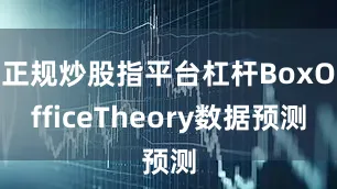 正规炒股指平台杠杆BoxOfficeTheory数据预测